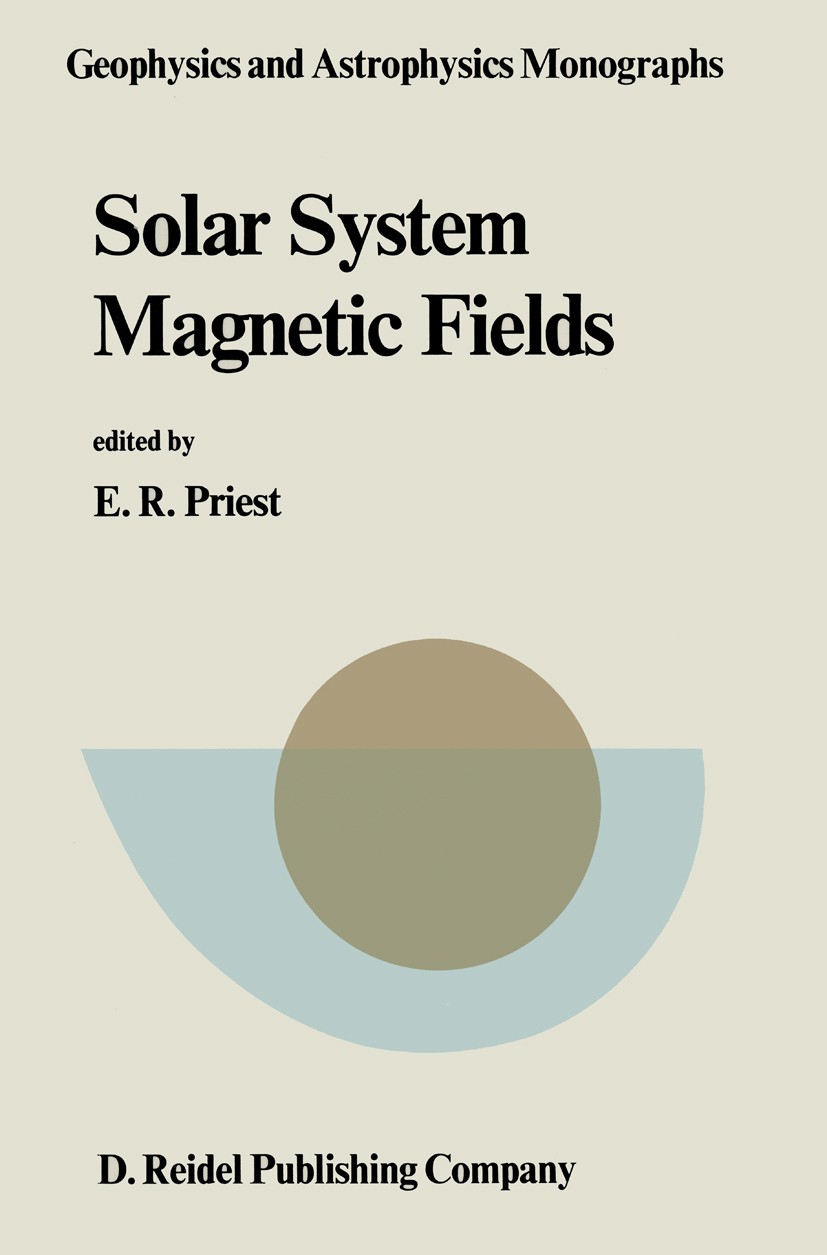 Titlebook: Solar System Magnetic Fields; E. R. Priest Book 1985 D. Reidel Publishing Company, Dordrecht, Holland 1985 Corona.Planet.Solar.Solar Syste Titlebook: Solar System Magnetic Fields; E. R. Priest Book 1985 D. Reidel Publishing Company, Dordrecht, Holland 1985 Corona.Planet.Solar.Solar Syste
