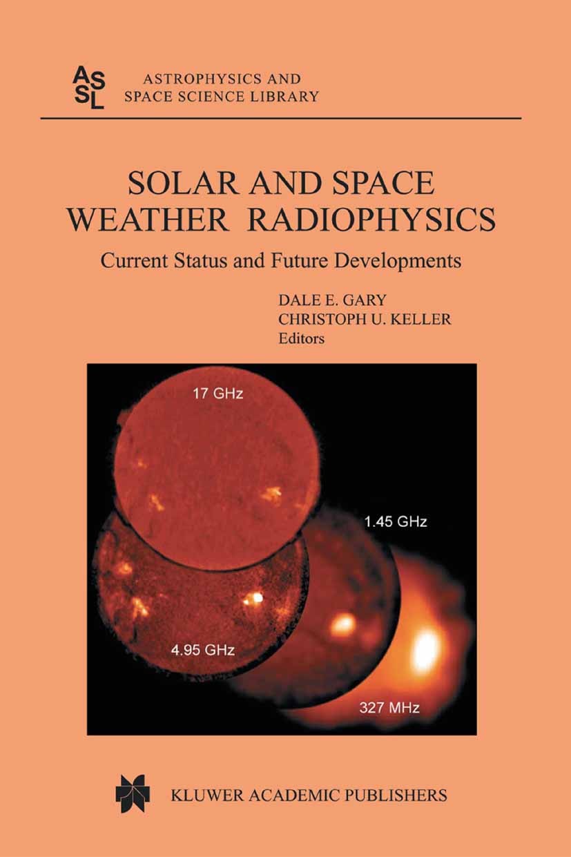 Titlebook: Solar and Space Weather Radiophysics; Current Status and F Dale E. Gary,Christoph U. Keller Book 2005 Springer Science+Business Media B.V. Titlebook: Solar and Space Weather Radiophysics; Current Status and F Dale E. Gary,Christoph U. Keller Book 2005 Springer Science+Business Media B.V.