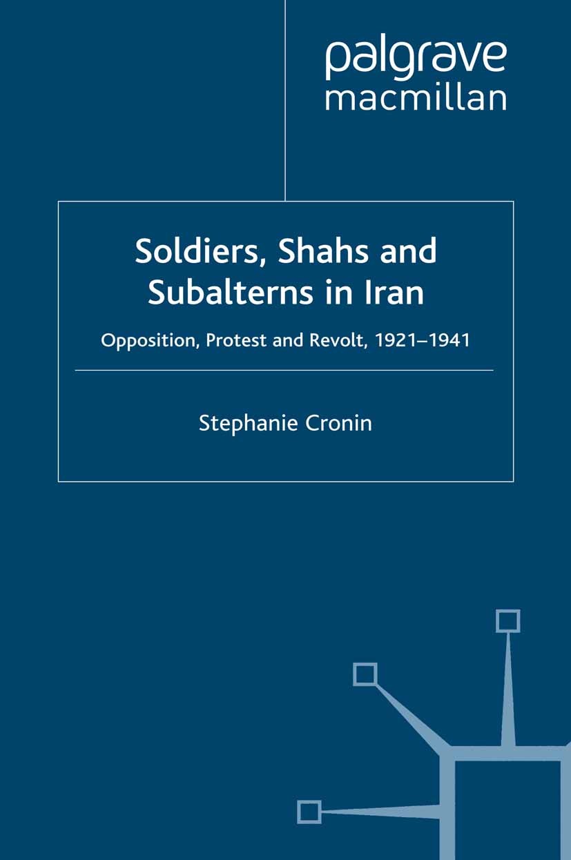 Titlebook: Soldiers, Shahs and Subalterns in Iran; Opposition, Protest Stephanie Cronin Book 2010 Palgrave Macmillan, a division of Macmillan Publish Titlebook: Soldiers, Shahs and Subalterns in Iran; Opposition, Protest Stephanie Cronin Book 2010 Palgrave Macmillan, a division of Macmillan Publish