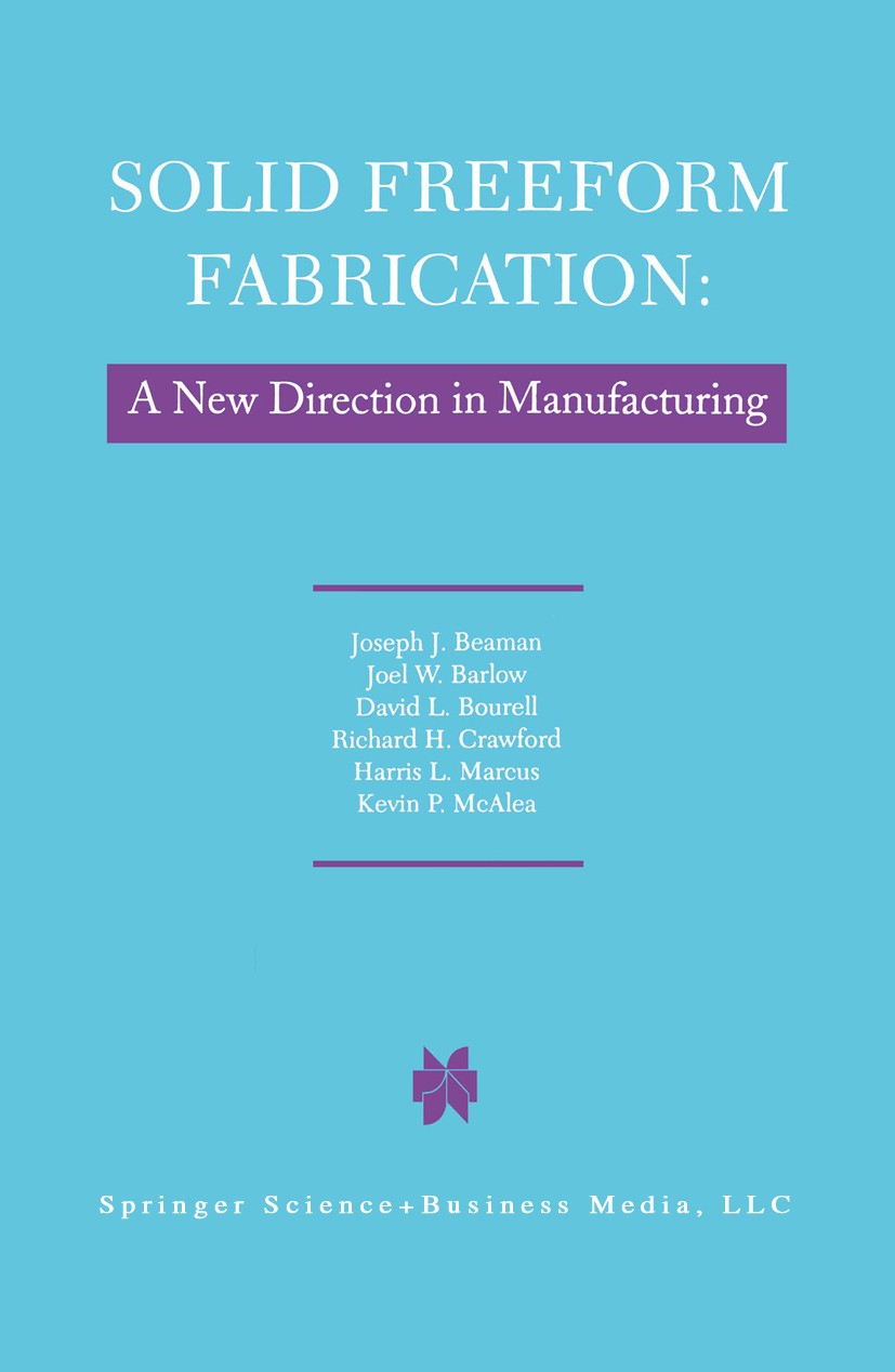 Titlebook: Solid Freeform Fabrication: A New Direction in Manufacturing; with Research and Ap Joseph J. Beaman,Joel W. Barlow,Kevin P. McAlea Book 199 Titlebook: Solid Freeform Fabrication: A New Direction in Manufacturing; with Research and Ap Joseph J. Beaman,Joel W. Barlow,Kevin P. McAlea Book 199