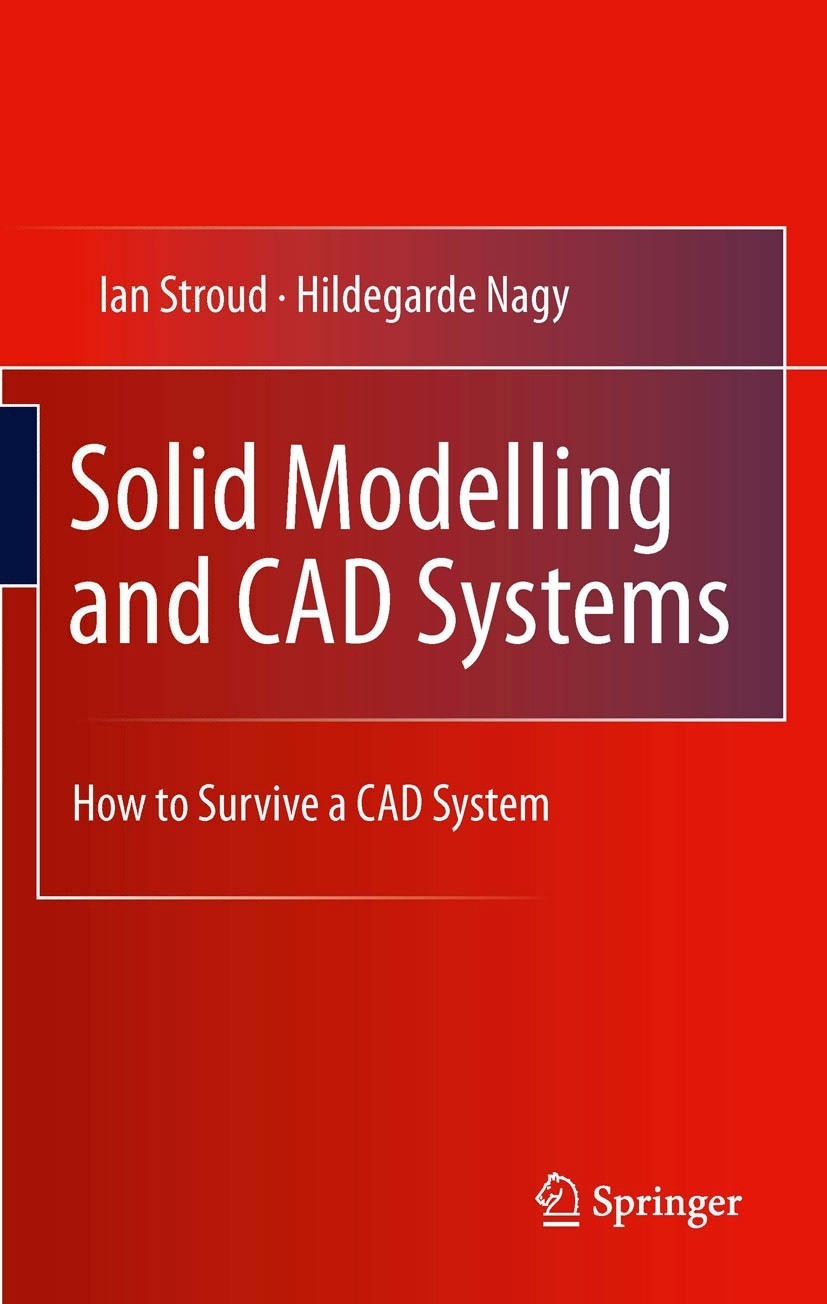Titlebook: Solid Modelling and CAD Systems; How to Survive a CAD Ian Stroud,Hildegarde Nagy Book 2011 Springer-Verlag London Limited 2011 CAD Models.C Titlebook: Solid Modelling and CAD Systems; How to Survive a CAD Ian Stroud,Hildegarde Nagy Book 2011 Springer-Verlag London Limited 2011 CAD Models.C