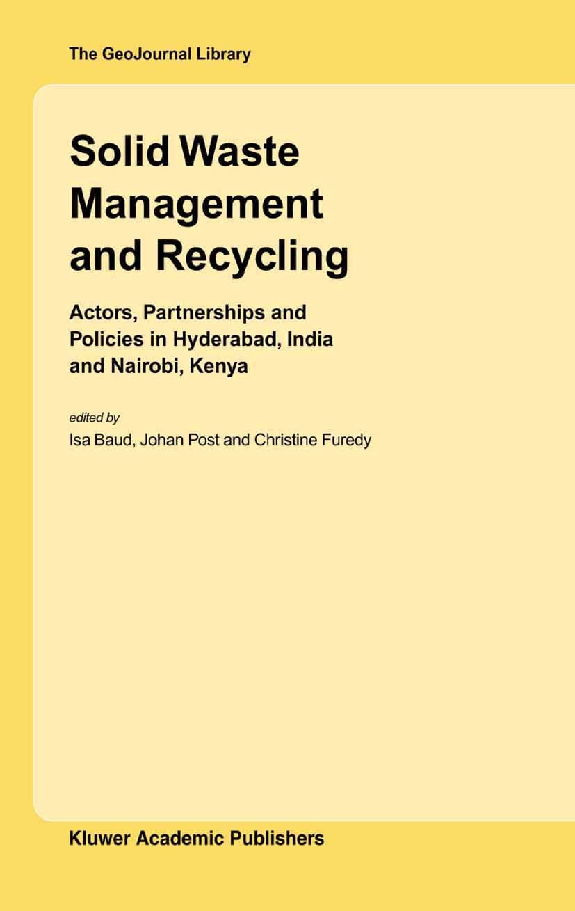 Titlebook: Solid Waste Management and Recycling; Actors, Partnerships Isa Baud,Johan Post,Christine Furedy Book 2004 Springer Nature B.V. 2004 Recycli Titlebook: Solid Waste Management and Recycling; Actors, Partnerships Isa Baud,Johan Post,Christine Furedy Book 2004 Springer Nature B.V. 2004 Recycli