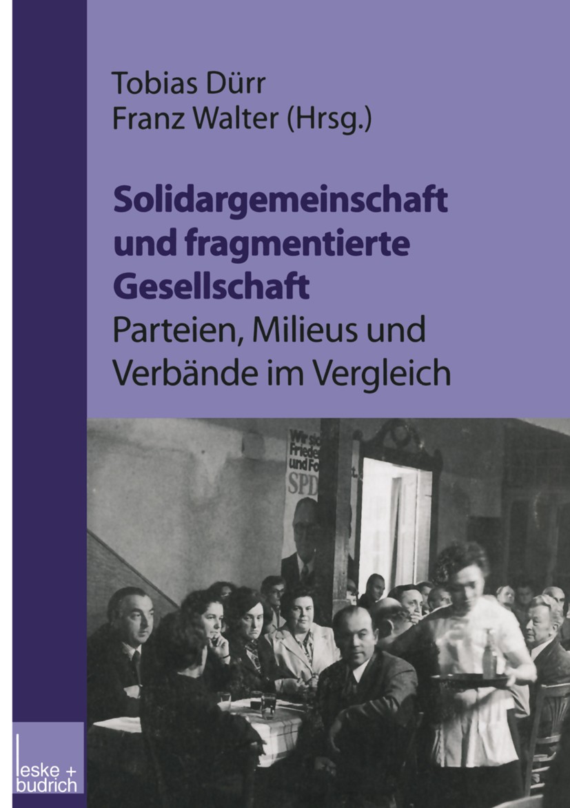 Titlebook: Solidargemeinschaft und fragmentierte Gesellschaft: Parteien, Milieus und Verbände im Vergleich; Festschrift zum 60. Tobias Dürr,Franz Wal Titlebook: Solidargemeinschaft und fragmentierte Gesellschaft: Parteien, Milieus und Verbände im Vergleich; Festschrift zum 60. Tobias Dürr,Franz Wal