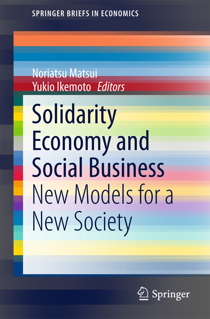 Titlebook: Solidarity Economy and Social Business; New Models for a New Noriatsu Matsui,Yukio Ikemoto Book 2015 The Author(s) 2015 Capabiity approach. Titlebook: Solidarity Economy and Social Business; New Models for a New Noriatsu Matsui,Yukio Ikemoto Book 2015 The Author(s) 2015 Capabiity approach.