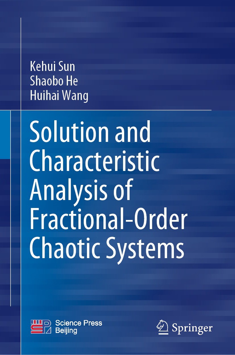 Titlebook: Solution and Characteristic Analysis of Fractional-Order Chaotic Systems; Kehui Sun,Shaobo He,Huihai Wang Book 2022 Science Press 2022 Non Titlebook: Solution and Characteristic Analysis of Fractional-Order Chaotic Systems; Kehui Sun,Shaobo He,Huihai Wang Book 2022 Science Press 2022 Non
