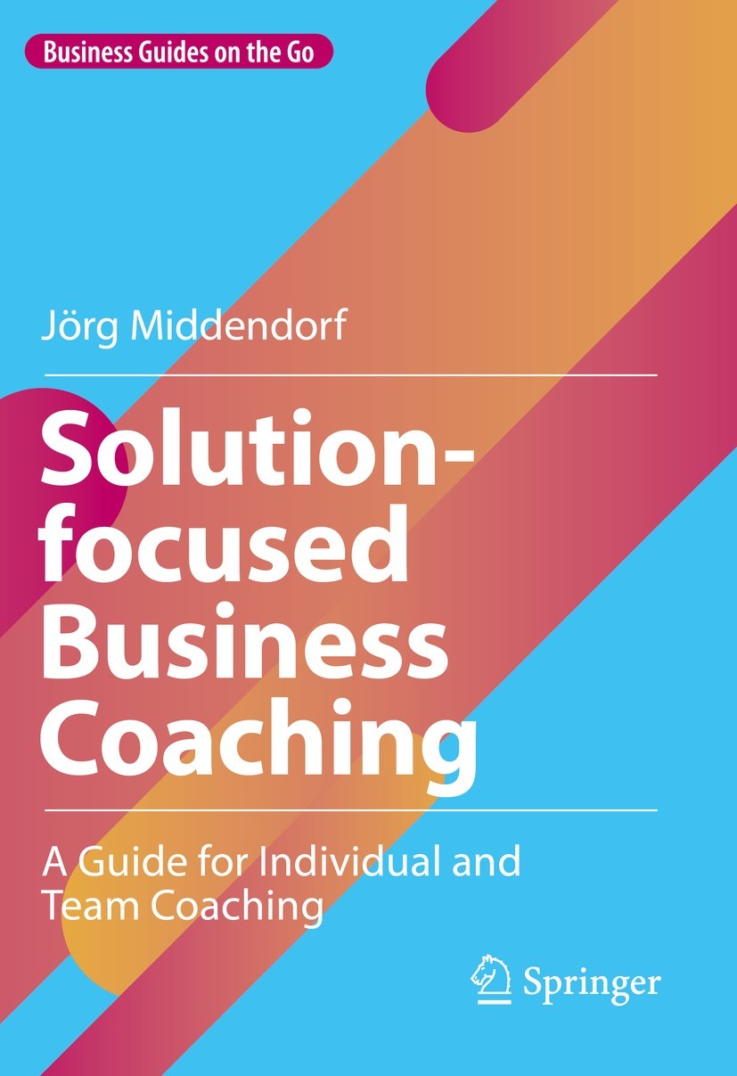 Titlebook: Solution-focused Business Coaching; A Guide for Individu Jörg Middendorf Book 2022 The Editor(s) (if applicable) and The Author(s), under e Titlebook: Solution-focused Business Coaching; A Guide for Individu Jörg Middendorf Book 2022 The Editor(s) (if applicable) and The Author(s), under e