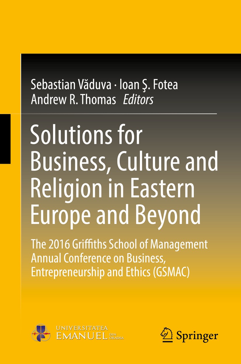 Titlebook: Solutions for Business, Culture and Religion in Eastern Europe and Beyond; The 2016 Griffiths S Sebastian Văduva,Ioan Ş. Fotea,Andrew R. Th Titlebook: Solutions for Business, Culture and Religion in Eastern Europe and Beyond; The 2016 Griffiths S Sebastian Văduva,Ioan Ş. Fotea,Andrew R. Th