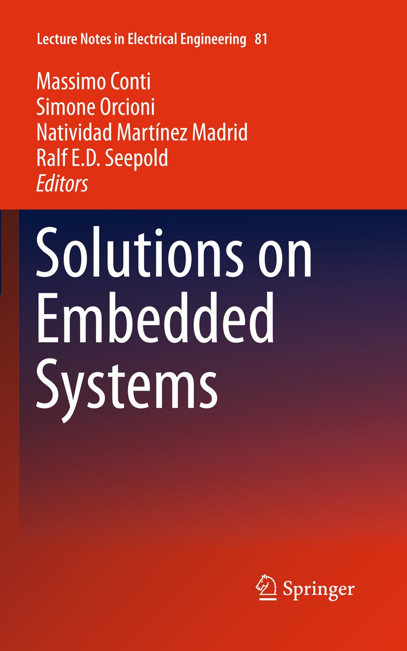 Titlebook: Solutions on Embedded Systems; Massimo Conti,Simone Orcioni,Ralf E.D. Seepold Book 2011 The Editor(s) (if applicable) and The Author(s), u Titlebook: Solutions on Embedded Systems; Massimo Conti,Simone Orcioni,Ralf E.D. Seepold Book 2011 The Editor(s) (if applicable) and The Author(s), u
