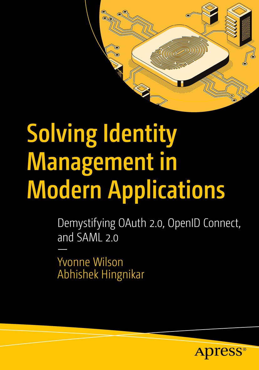 Titlebook: Solving Identity Management in Modern Applications; Demystifying OAuth 2 Yvonne Wilson,Abhishek Hingnikar Book 20191st edition Yvonne Wilso Titlebook: Solving Identity Management in Modern Applications; Demystifying OAuth 2 Yvonne Wilson,Abhishek Hingnikar Book 20191st edition Yvonne Wilso