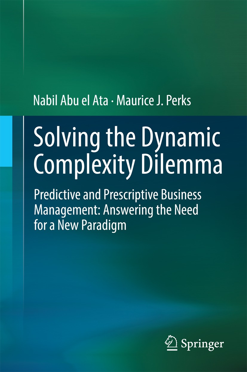 Titlebook: Solving the Dynamic Complexity Dilemma; Predictive and Presc Nabil Abu el Ata,Maurice J. Perks Book 2014 Springer-Verlag Berlin Heidelberg Titlebook: Solving the Dynamic Complexity Dilemma; Predictive and Presc Nabil Abu el Ata,Maurice J. Perks Book 2014 Springer-Verlag Berlin Heidelberg