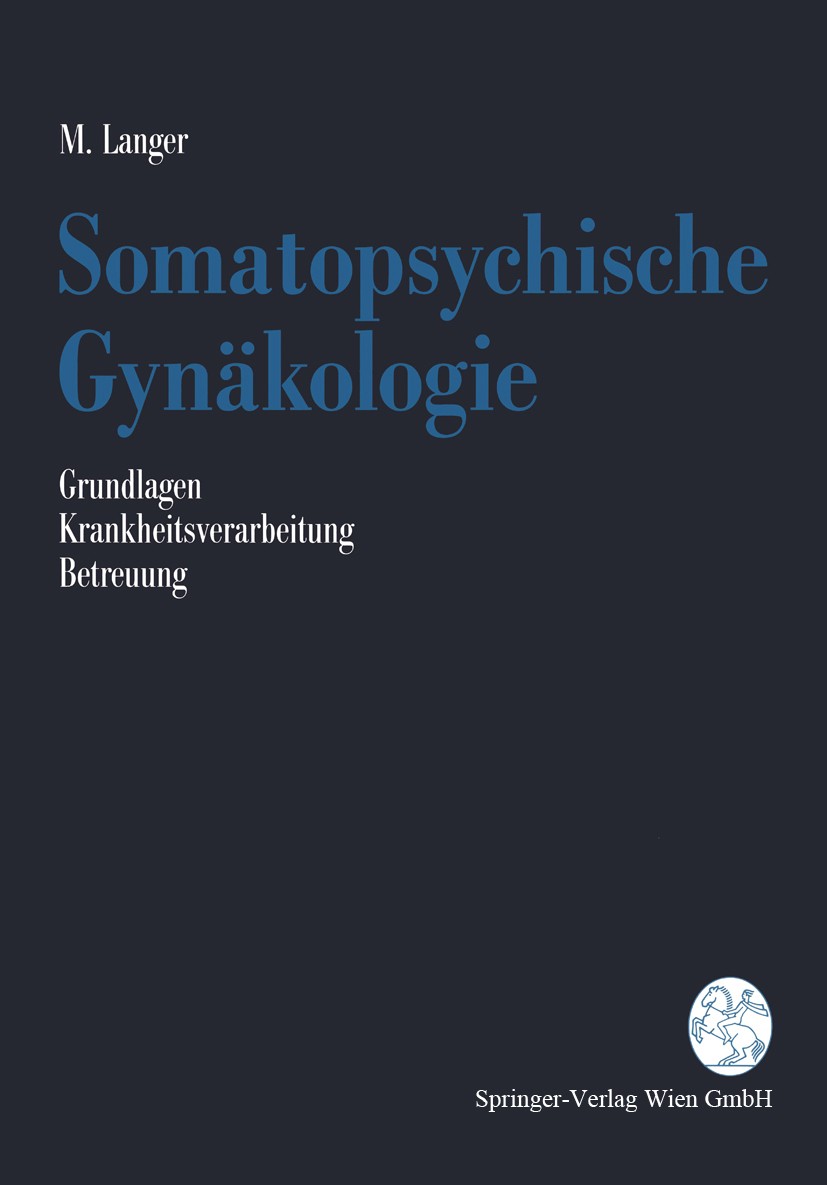 Titlebook: Somatopsychische Gynäkologie; Grundlagen. Krankhei Martin Langer Book 1990 Springer-Verlag/Wien 1990 Geburt.Geburtshilfe.Gynäkologie.Mammak Titlebook: Somatopsychische Gynäkologie; Grundlagen. Krankhei Martin Langer Book 1990 Springer-Verlag/Wien 1990 Geburt.Geburtshilfe.Gynäkologie.Mammak