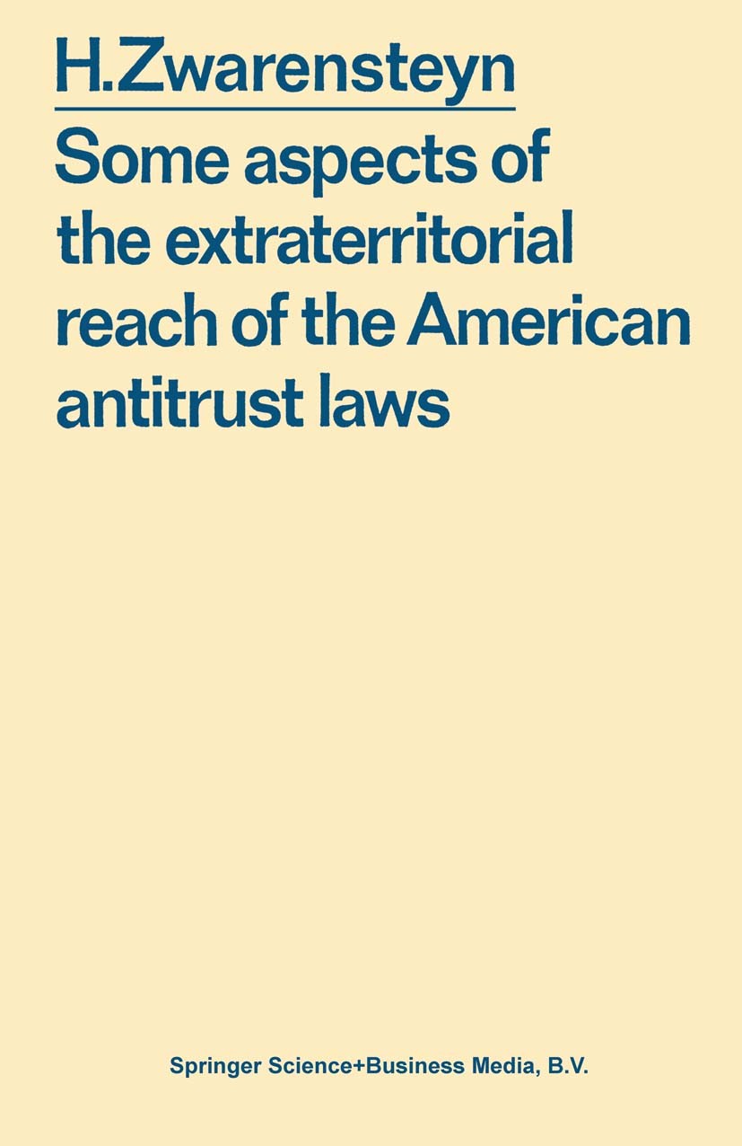 Titlebook: Some aspects of the extraterritorial reach of the American antitrust laws; Hendrik Zwarensteyn Book 1970 Springer Science+Business Media D Titlebook: Some aspects of the extraterritorial reach of the American antitrust laws; Hendrik Zwarensteyn Book 1970 Springer Science+Business Media D