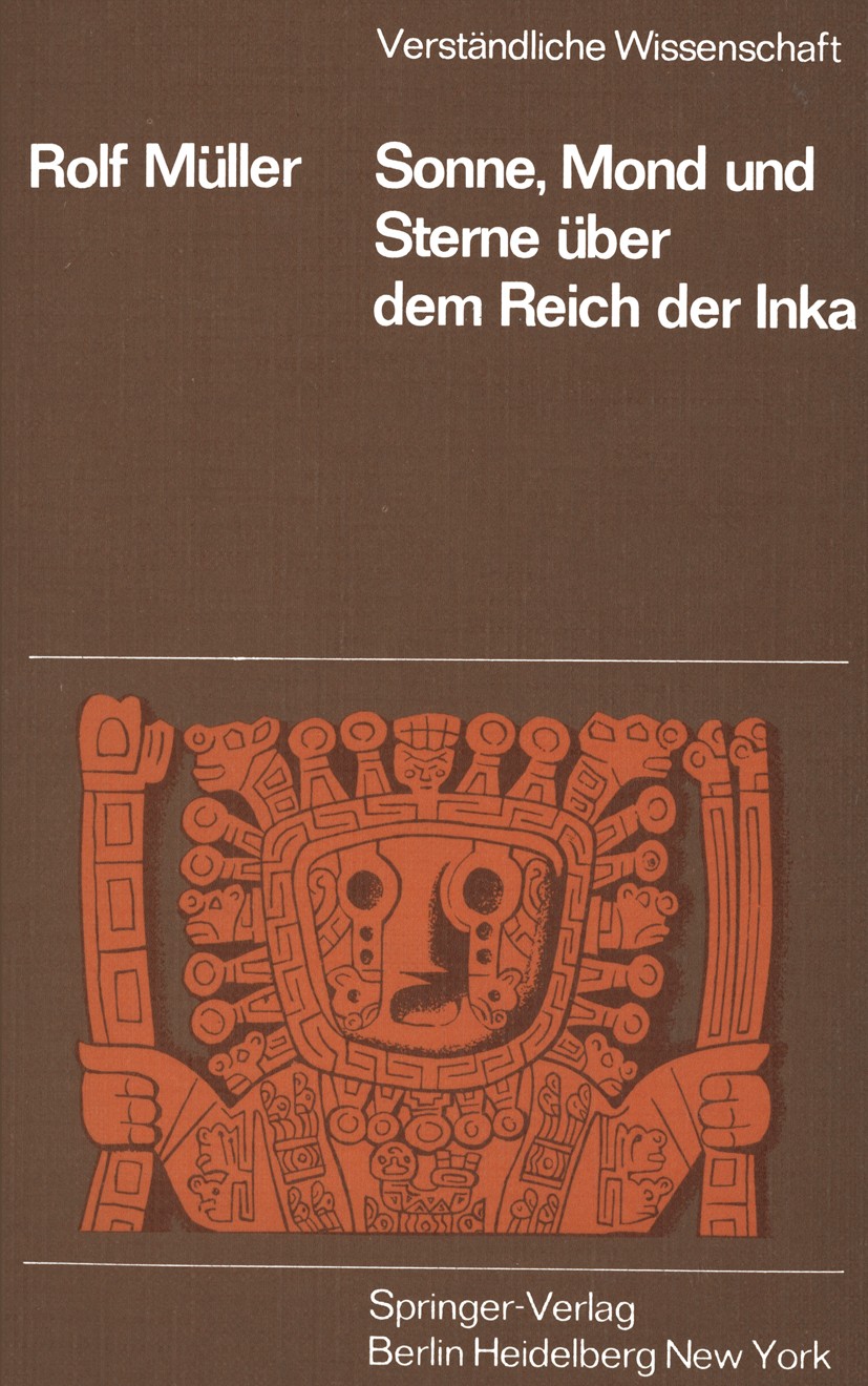 Titlebook: Sonne, Mond und Sterne über dem Reich der Inka; Rolf Müller Book 1972 Springer-Verlag Berlin · Heidelberg 1972 Astronomie.Inka.Inka /Wisse Titlebook: Sonne, Mond und Sterne über dem Reich der Inka; Rolf Müller Book 1972 Springer-Verlag Berlin · Heidelberg 1972 Astronomie.Inka.Inka /Wisse