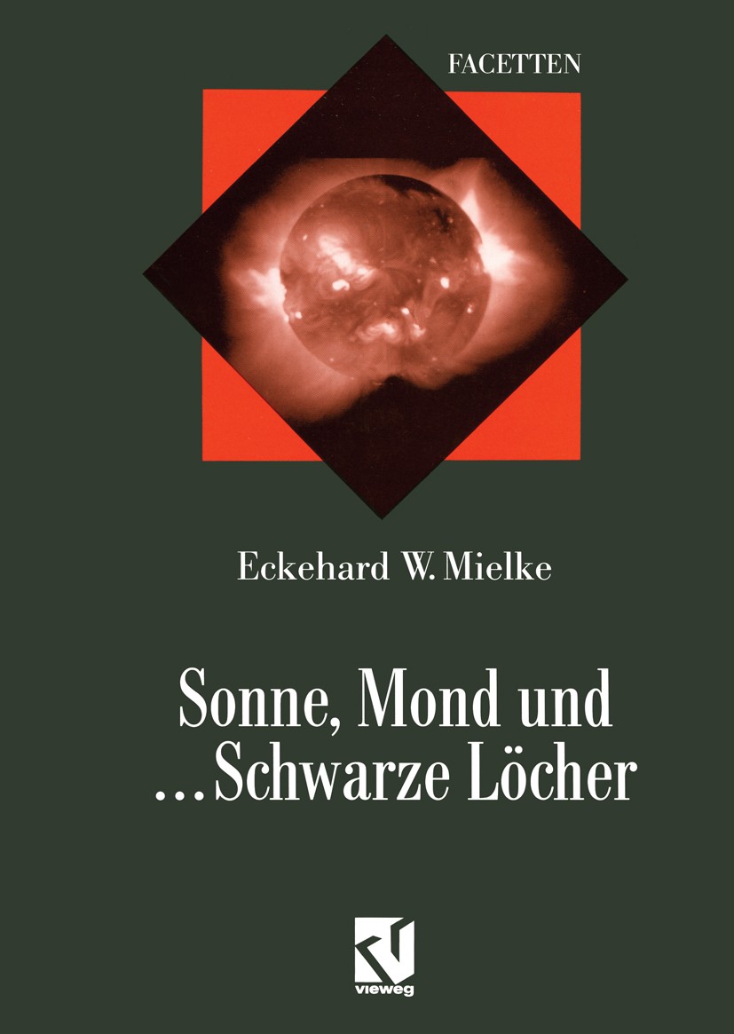 Titlebook: Sonne, Mond und ... Schwarze Löcher; Ein Streifzug durch Eckehard W. Mielke Book 1997 Friedr. Vieweg & Sohn Verlagsgesellschaft mbH, Braun Titlebook: Sonne, Mond und ... Schwarze Löcher; Ein Streifzug durch Eckehard W. Mielke Book 1997 Friedr. Vieweg & Sohn Verlagsgesellschaft mbH, Braun
