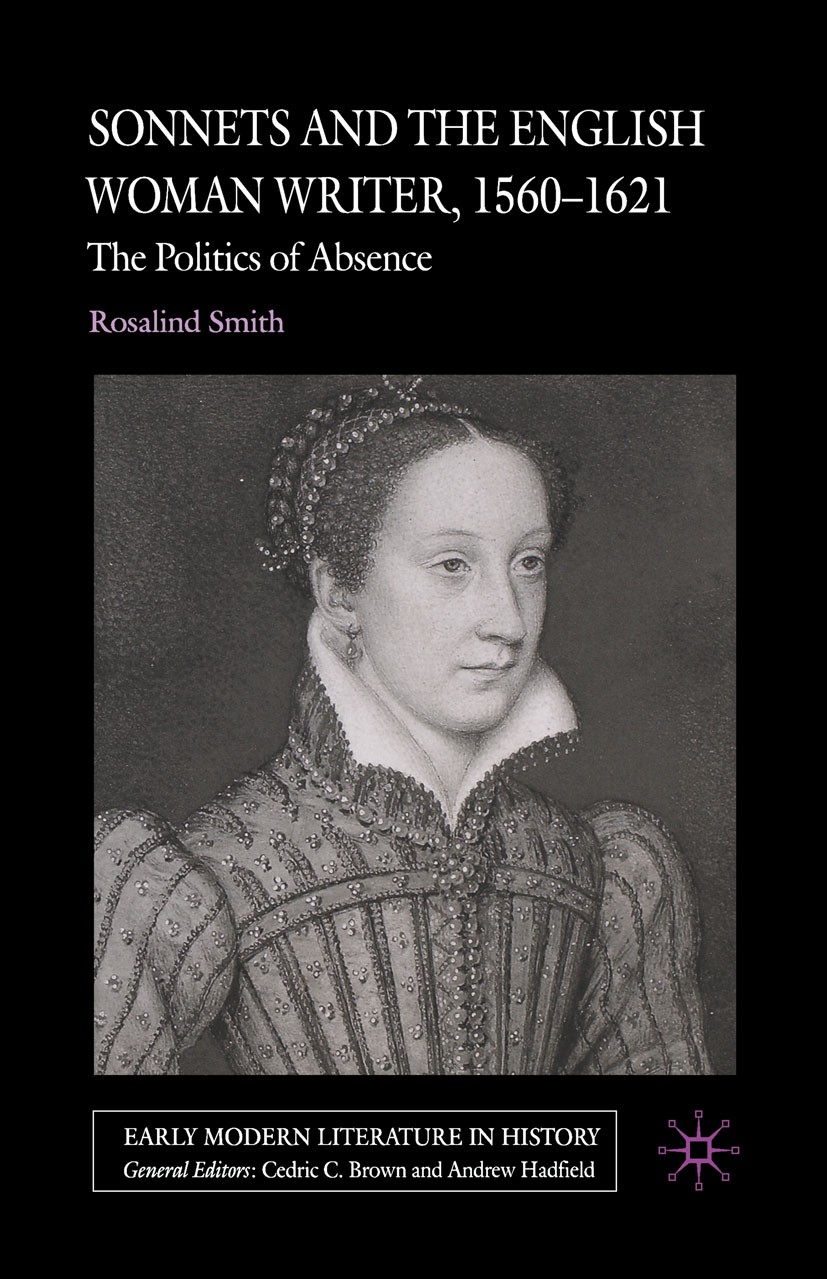 Titlebook: Sonnets and the English Woman Writer, 1560-1621; The Politics of Abse Rosalind Smith Book 2005 Palgrave Macmillan, a division of Macmillan Titlebook: Sonnets and the English Woman Writer, 1560-1621; The Politics of Abse Rosalind Smith Book 2005 Palgrave Macmillan, a division of Macmillan