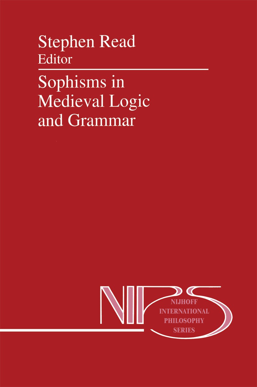 Titlebook: Sophisms in Medieval Logic and Grammar; Acts of the Ninth Eu Stephen Read Book 1993 Springer Science+Business Media Dordrecht 1993 15th cen Titlebook: Sophisms in Medieval Logic and Grammar; Acts of the Ninth Eu Stephen Read Book 1993 Springer Science+Business Media Dordrecht 1993 15th cen