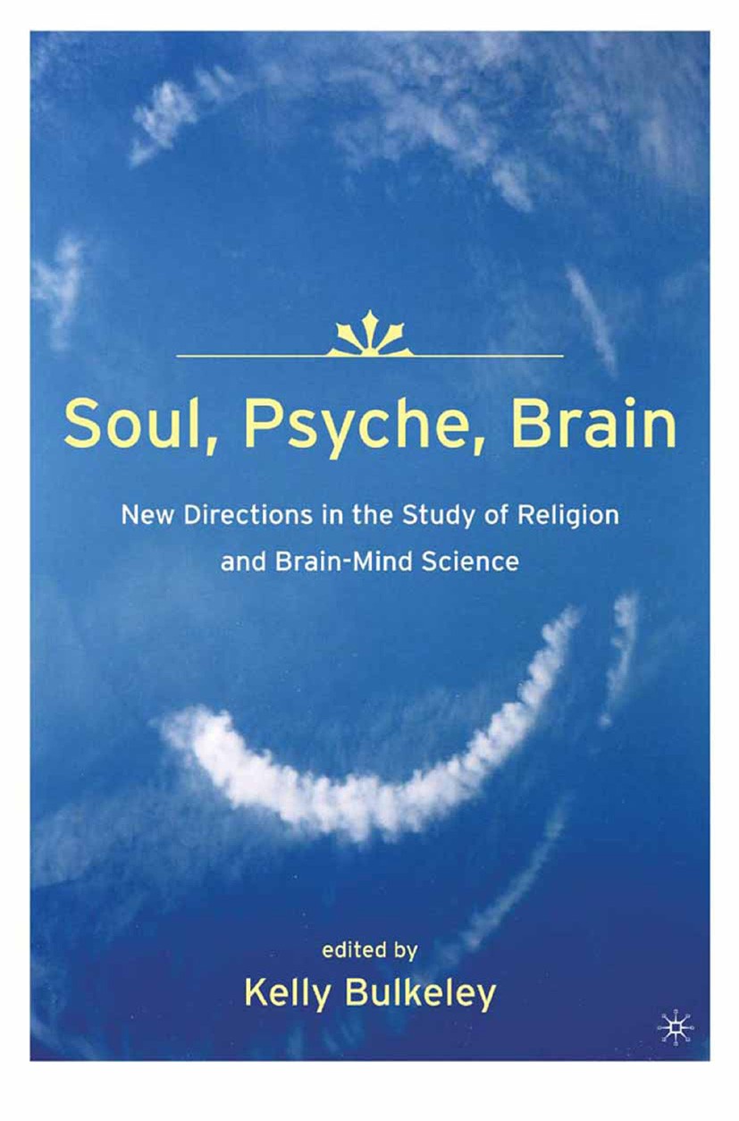 Titlebook: Soul, Psyche, Brain: New Directions in the Study of Religion and Brain-Mind Science; Kelly Bulkeley (Visiting Scholar) Book 2005 Kelly Bul Titlebook: Soul, Psyche, Brain: New Directions in the Study of Religion and Brain-Mind Science; Kelly Bulkeley (Visiting Scholar) Book 2005 Kelly Bul