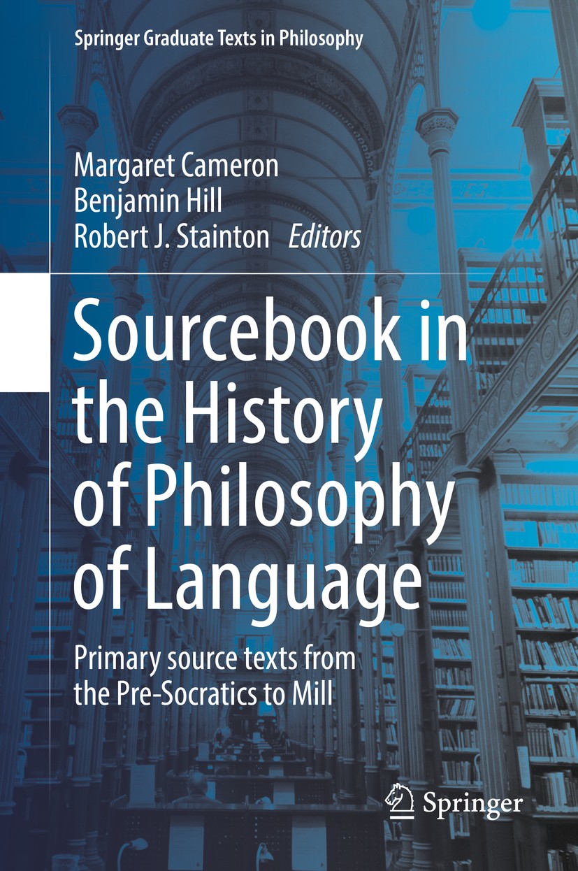 Titlebook: Sourcebook in the History of Philosophy of Language; Primary source texts Margaret Cameron,Benjamin Hill,Robert J. Stainton Book 2017 Sprin Titlebook: Sourcebook in the History of Philosophy of Language; Primary source texts Margaret Cameron,Benjamin Hill,Robert J. Stainton Book 2017 Sprin