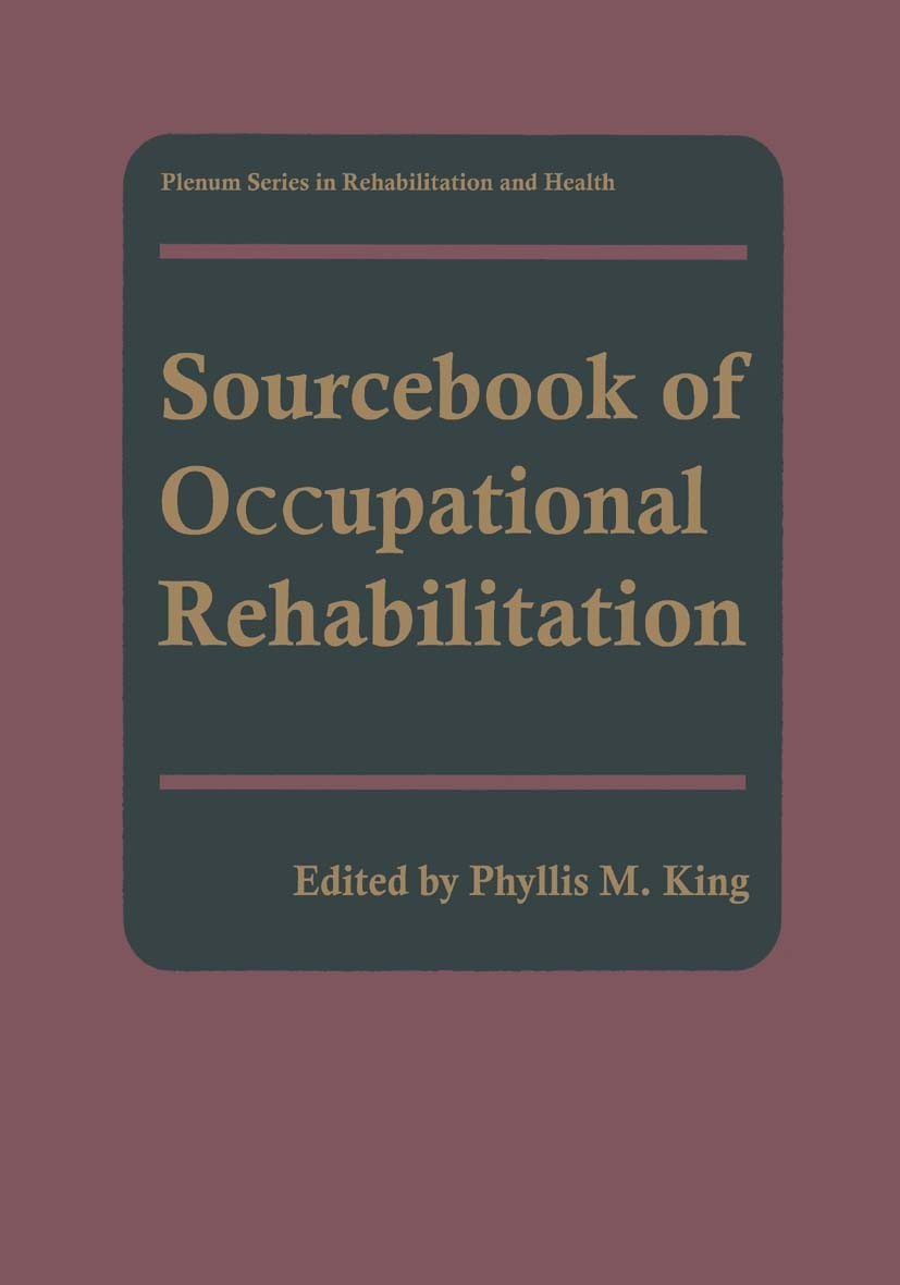 Titlebook: Sourcebook of Occupational Rehabilitation; Phyllis M. King Book 1998 Springer Science+Business Media New York 1998 Case Management.Evaluat Titlebook: Sourcebook of Occupational Rehabilitation; Phyllis M. King Book 1998 Springer Science+Business Media New York 1998 Case Management.Evaluat