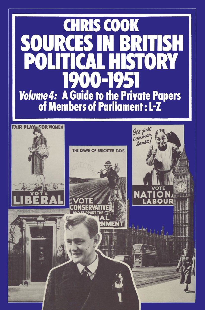 Titlebook: Sources in British Political History 1900–1951; Volume 4: A Guide to Chris Cook,Philip Jones,Jeffrey Weeks Book 1977 British Library of Pol Titlebook: Sources in British Political History 1900–1951; Volume 4: A Guide to Chris Cook,Philip Jones,Jeffrey Weeks Book 1977 British Library of Pol
