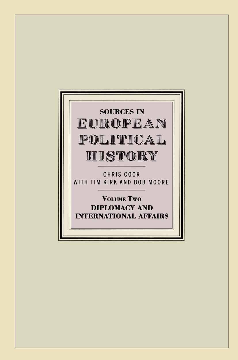 Titlebook: Sources in European Political History; Volume 2: Diplomacy Chris Cook,Tim Kirk,Bob Moore Book 1989 Palgrave Macmillan, a division of Macmi Titlebook: Sources in European Political History; Volume 2: Diplomacy Chris Cook,Tim Kirk,Bob Moore Book 1989 Palgrave Macmillan, a division of Macmi
