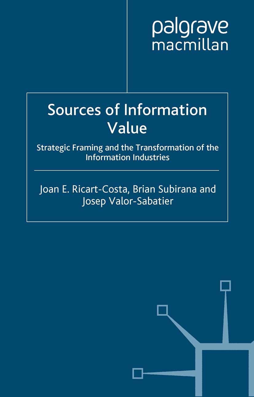 Titlebook: Sources of Information Value; Strategic Framing an Joan Ricart-Costa,Brian Subirana,Josep Valor-Sabat Book 2004 Palgrave Macmillan, a divis Titlebook: Sources of Information Value; Strategic Framing an Joan Ricart-Costa,Brian Subirana,Josep Valor-Sabat Book 2004 Palgrave Macmillan, a divis
