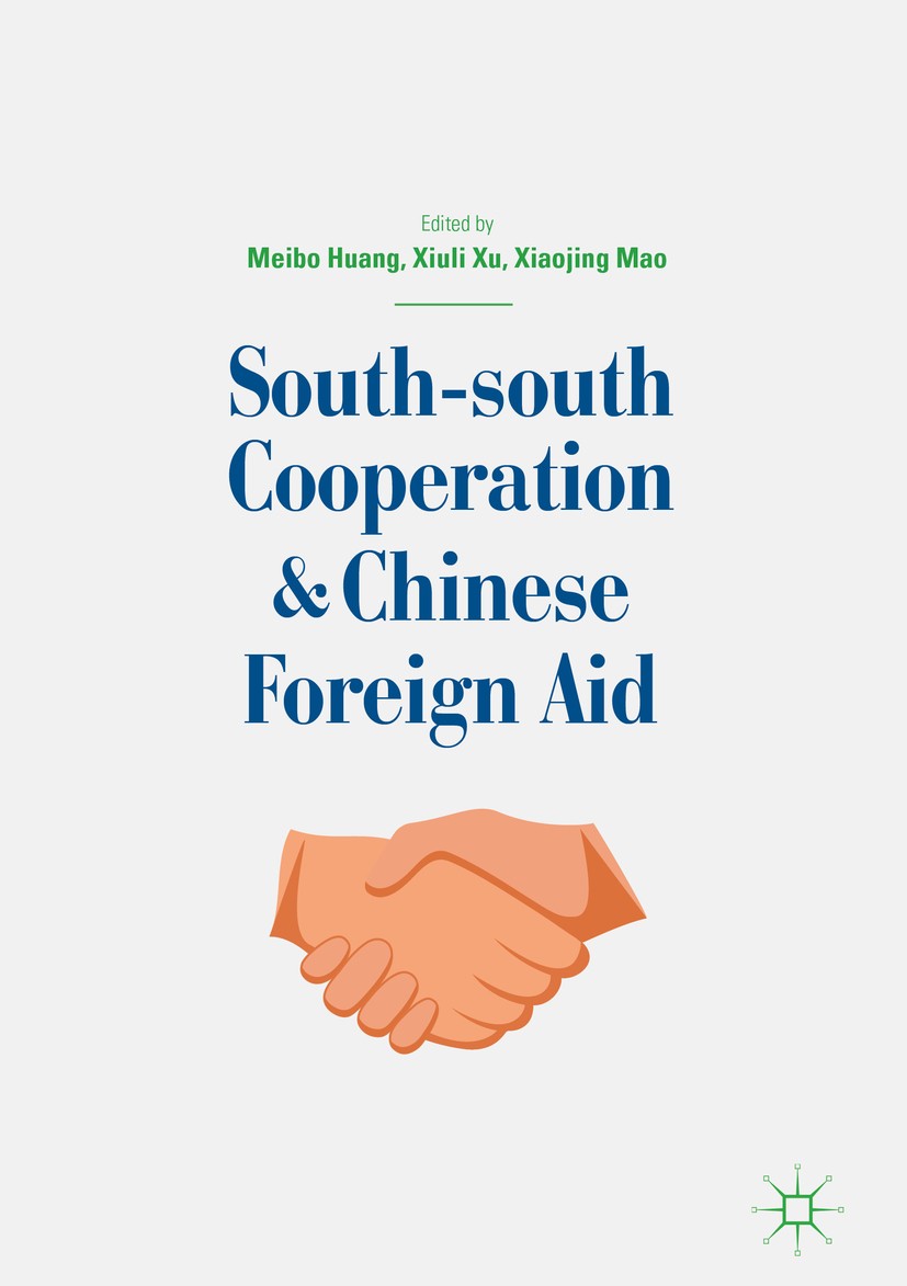 Titlebook: South-south Cooperation and Chinese Foreign Aid; Meibo Huang,Xiuli Xu,Xiaojing Mao Book 2019 The Editor(s) (if applicable) and The Author( Titlebook: South-south Cooperation and Chinese Foreign Aid; Meibo Huang,Xiuli Xu,Xiaojing Mao Book 2019 The Editor(s) (if applicable) and The Author(