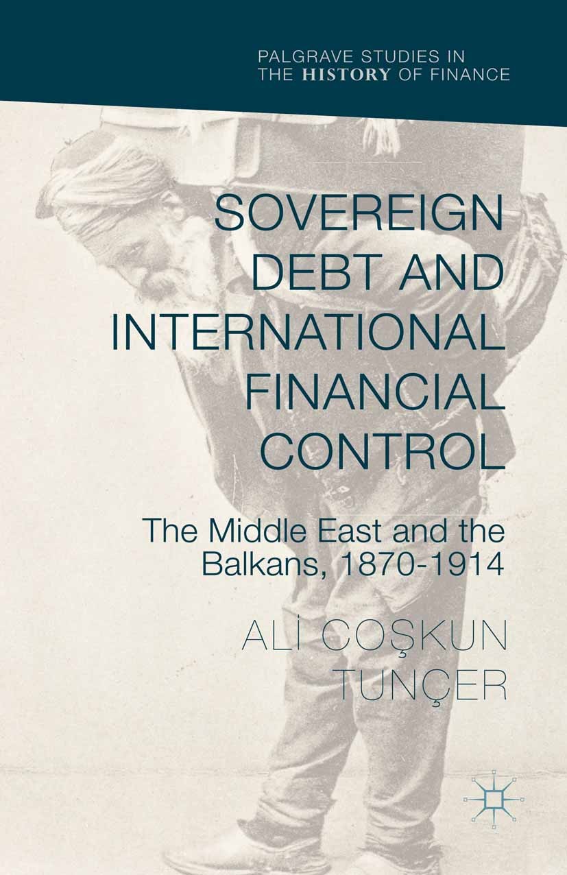 Titlebook: Sovereign Debt and International Financial Control; The Middle East and Ali Coşkun Tunçer Book 2015 Ali Co?kun Tunçer 2015 Financial histo Titlebook: Sovereign Debt and International Financial Control; The Middle East and Ali Coşkun Tunçer Book 2015 Ali Co?kun Tunçer 2015 Financial histo