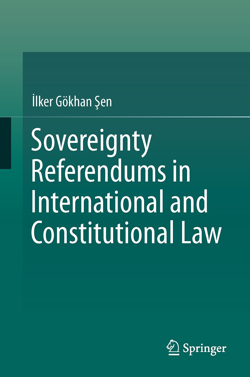 Titlebook: Sovereignty Referendums in International and Constitutional Law; İlker Gökhan Şen Book 2015 Springer International Publishing Switzerland Titlebook: Sovereignty Referendums in International and Constitutional Law; İlker Gökhan Şen Book 2015 Springer International Publishing Switzerland