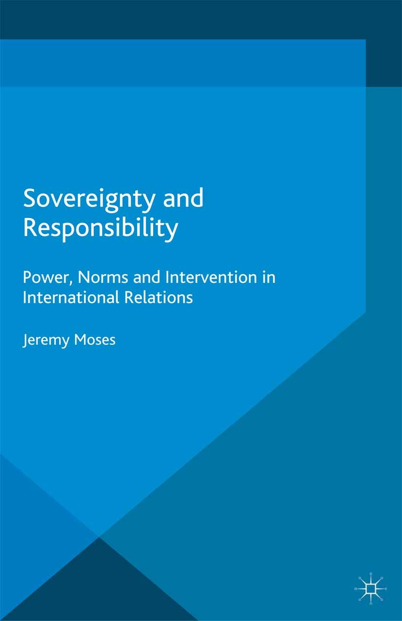 Titlebook: Sovereignty and Responsibility; Power, Norms and Int Jeremy Moses Book 2014 Palgrave Macmillan, a division of Macmillan Publishers Limited Titlebook: Sovereignty and Responsibility; Power, Norms and Int Jeremy Moses Book 2014 Palgrave Macmillan, a division of Macmillan Publishers Limited