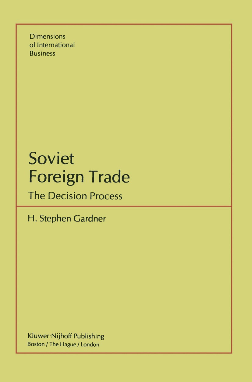 Titlebook: Soviet Foreign Trade; The Decision Process H. Stephen Gardner Book 1983 Kluwer-Nijhoff Publishing 1983 Import.economic integration.exchange Titlebook: Soviet Foreign Trade; The Decision Process H. Stephen Gardner Book 1983 Kluwer-Nijhoff Publishing 1983 Import.economic integration.exchange