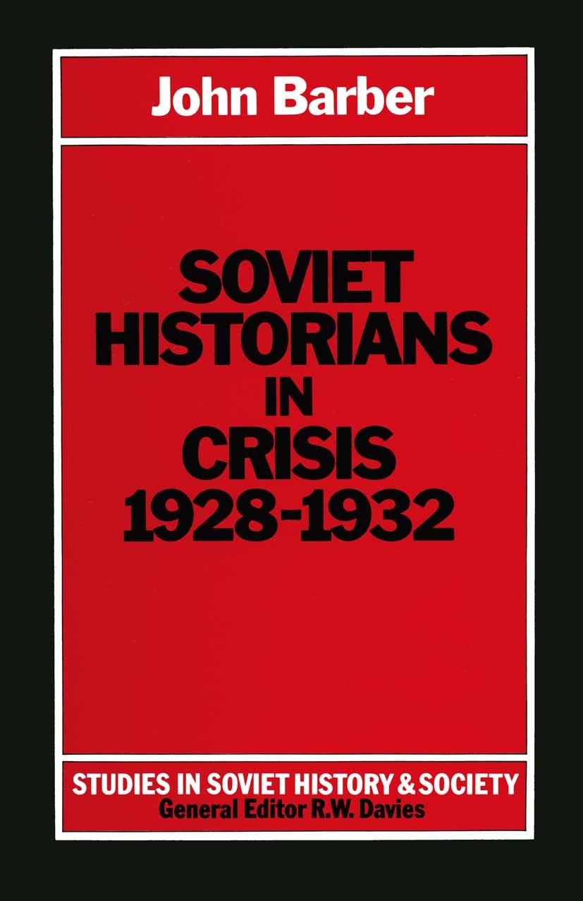 Titlebook: Soviet Historians in Crisis, 1928-1932; John Barber Book 1981 Palgrave Macmillan, a division of Macmillan Publishers Limited 1981 crisis.E Titlebook: Soviet Historians in Crisis, 1928-1932; John Barber Book 1981 Palgrave Macmillan, a division of Macmillan Publishers Limited 1981 crisis.E