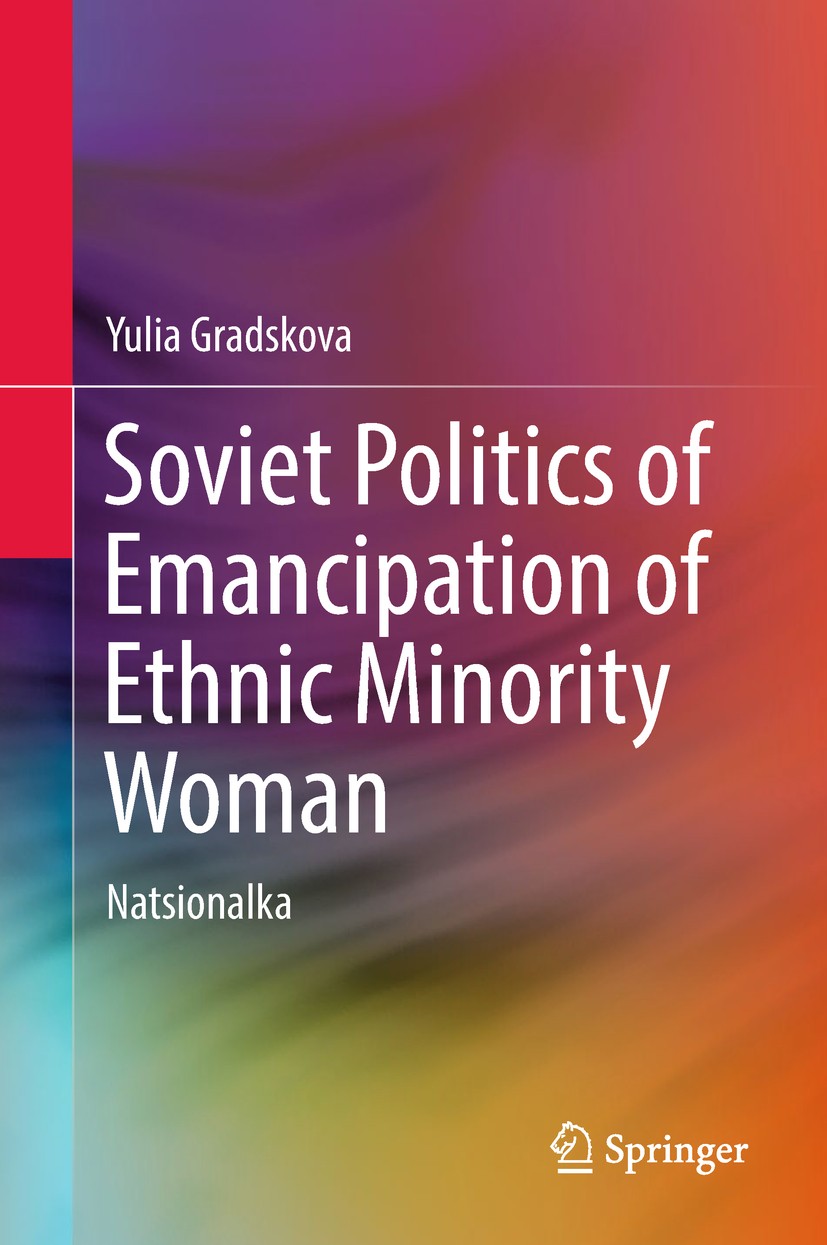Titlebook: Soviet Politics of Emancipation of Ethnic Minority Woman; Natsionalka Yulia Gradskova Book 2019 Springer Nature Switzerland AG 2019 Soviet Titlebook: Soviet Politics of Emancipation of Ethnic Minority Woman; Natsionalka Yulia Gradskova Book 2019 Springer Nature Switzerland AG 2019 Soviet