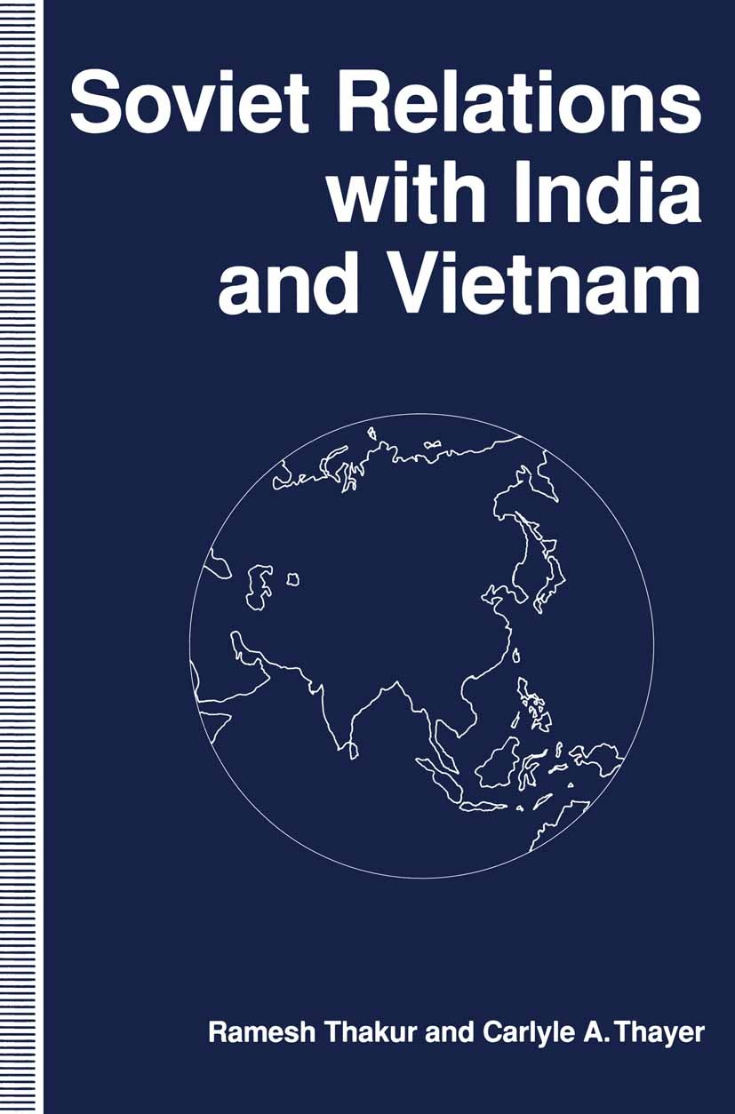 Titlebook: Soviet Relations with India and Vietnam; Ramesh Thakur,Carlyle A. Thayer Book 1992 Palgrave Macmillan, a division of Macmillan Publishers Titlebook: Soviet Relations with India and Vietnam; Ramesh Thakur,Carlyle A. Thayer Book 1992 Palgrave Macmillan, a division of Macmillan Publishers