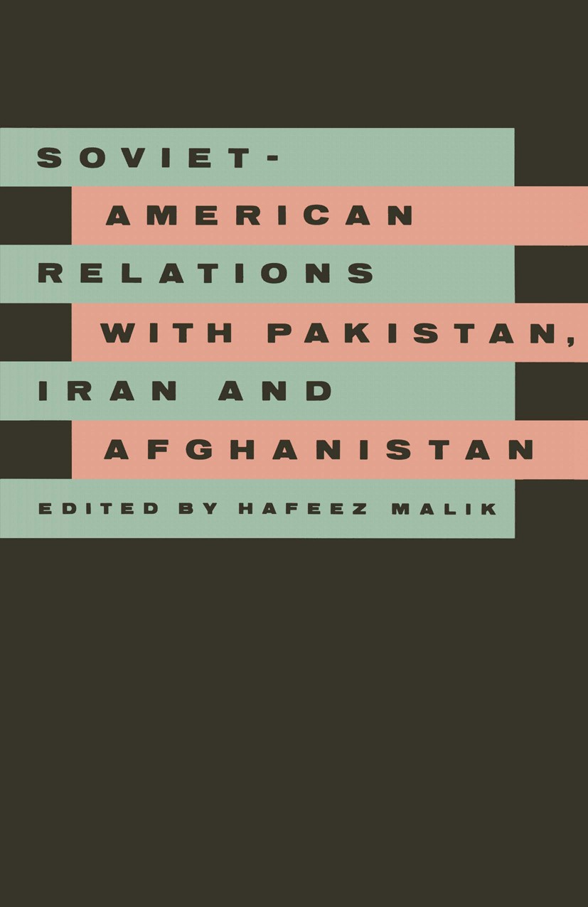 Titlebook: Soviet-American Relations with Pakistan, Iran and Afghanistan; Hafeez Malik (Professor of Political Science) Book 1987 Hafeez Malik 1987 A Titlebook: Soviet-American Relations with Pakistan, Iran and Afghanistan; Hafeez Malik (Professor of Political Science) Book 1987 Hafeez Malik 1987 A