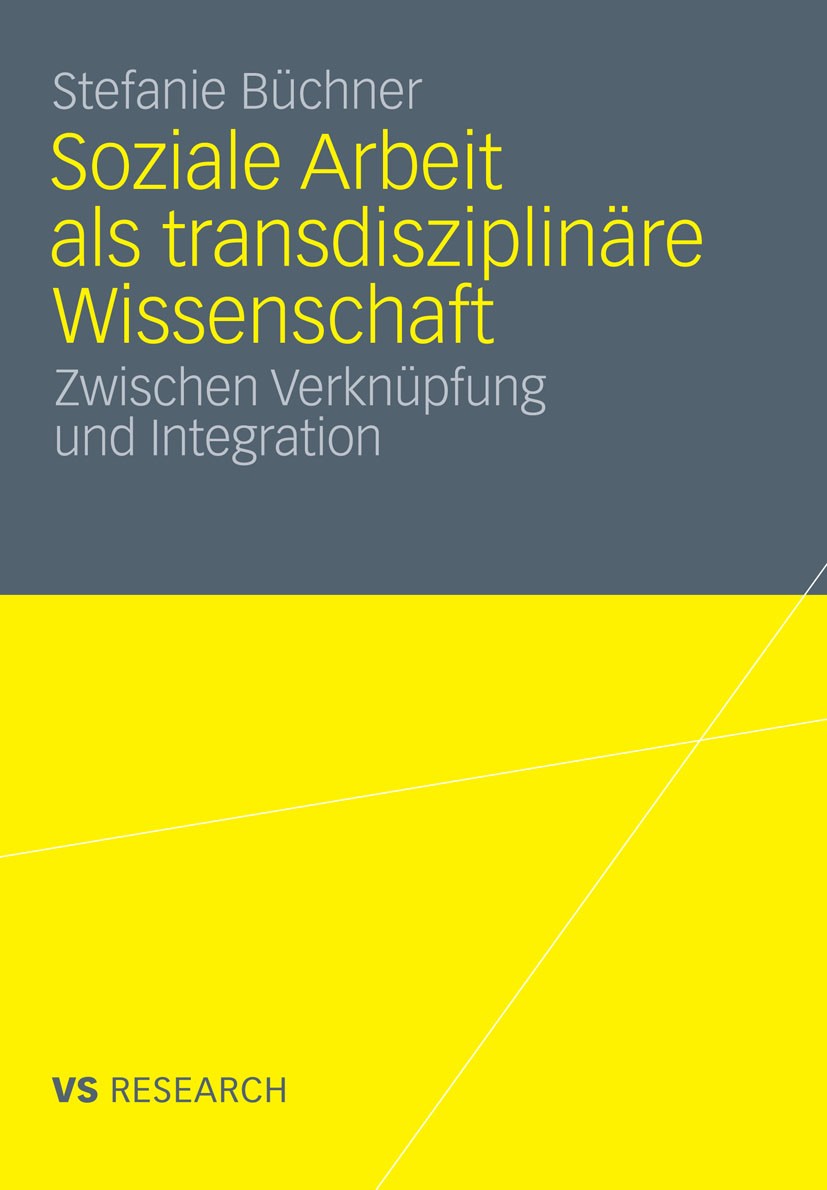 Titlebook: Soziale Arbeit als transdiziplinäre Wissenschaft; Zwischen Verknüpfung Stefanie Büchner Book 2012 VS Verlag für Sozialwissenschaften | Spri Titlebook: Soziale Arbeit als transdiziplinäre Wissenschaft; Zwischen Verknüpfung Stefanie Büchner Book 2012 VS Verlag für Sozialwissenschaften | Spri