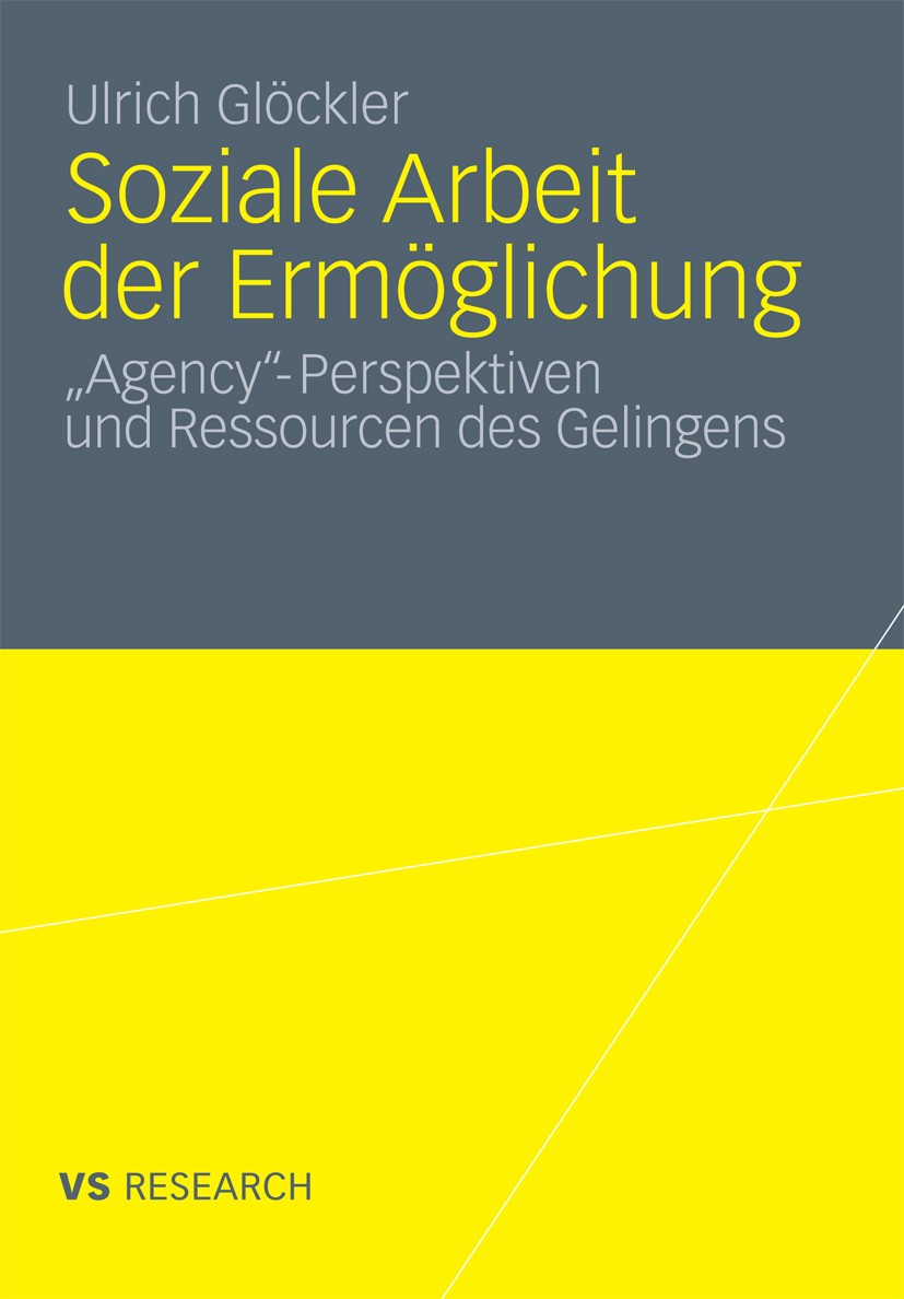 Titlebook: Soziale Arbeit der Ermöglichung; ‘Agency‘-Perspektive Ulrich Glöckler Book 2011 VS Verlag für Sozialwissenschaften | Springer Fachmedien Wi Titlebook: Soziale Arbeit der Ermöglichung; ‘Agency‘-Perspektive Ulrich Glöckler Book 2011 VS Verlag für Sozialwissenschaften | Springer Fachmedien Wi