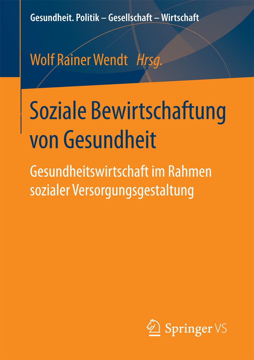 Titlebook: Soziale Bewirtschaftung von Gesundheit; Gesundheitswirtschaf Wolf Rainer Wendt Book 2017 Springer Fachmedien Wiesbaden 2017 Gesundheitswirt Titlebook: Soziale Bewirtschaftung von Gesundheit; Gesundheitswirtschaf Wolf Rainer Wendt Book 2017 Springer Fachmedien Wiesbaden 2017 Gesundheitswirt