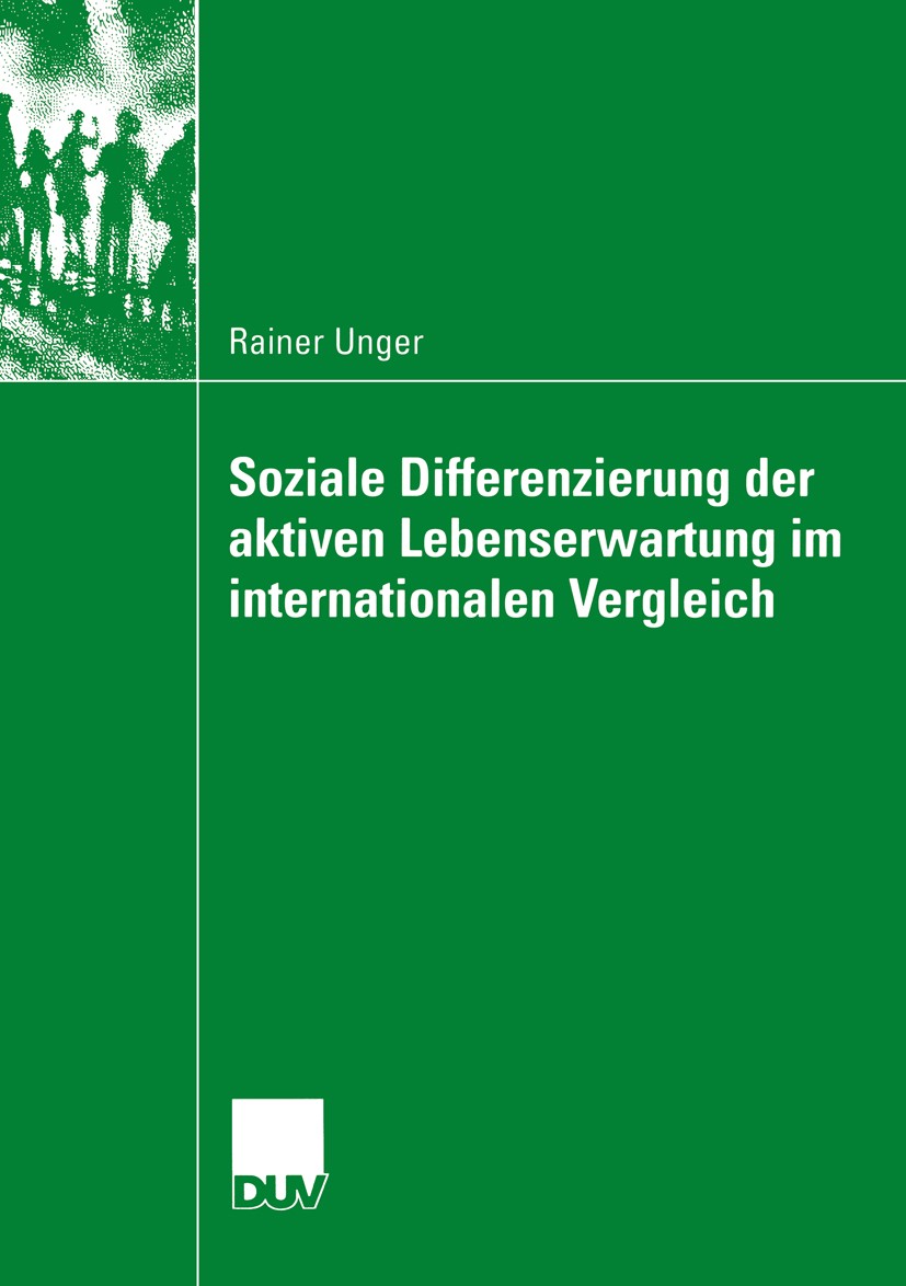 Titlebook: Soziale Differenzierung der aktiven Lebenserwartung im internationalen Vergleich; Eine Längsschnittunt Rainer Unger Book 2003 Deutscher Uni Titlebook: Soziale Differenzierung der aktiven Lebenserwartung im internationalen Vergleich; Eine Längsschnittunt Rainer Unger Book 2003 Deutscher Uni