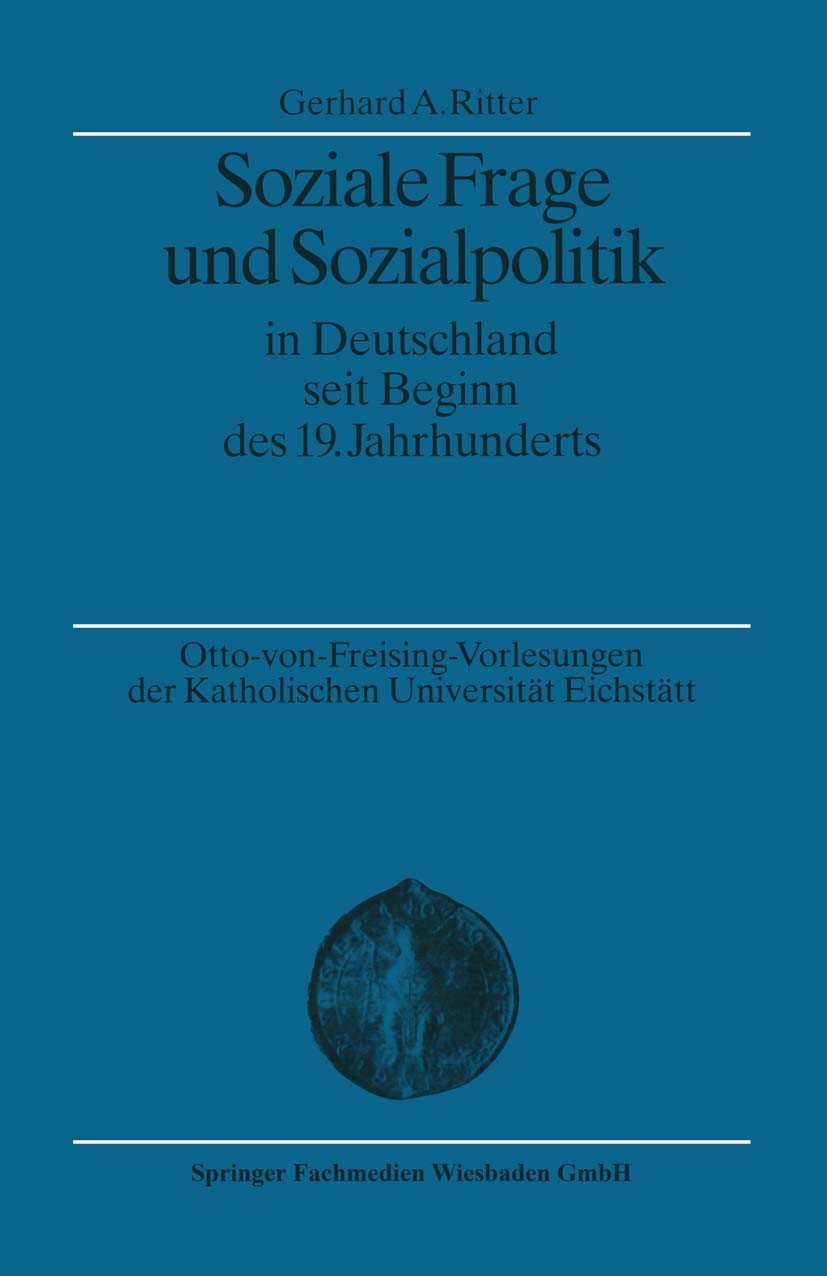 Titlebook: Soziale Frage und Sozialpolitik in Deutschland seit Beginn des 19. Jahrhunderts; Gerhard A. Ritter Book 1998 Springer Fachmedien Wiesbaden Titlebook: Soziale Frage und Sozialpolitik in Deutschland seit Beginn des 19. Jahrhunderts; Gerhard A. Ritter Book 1998 Springer Fachmedien Wiesbaden