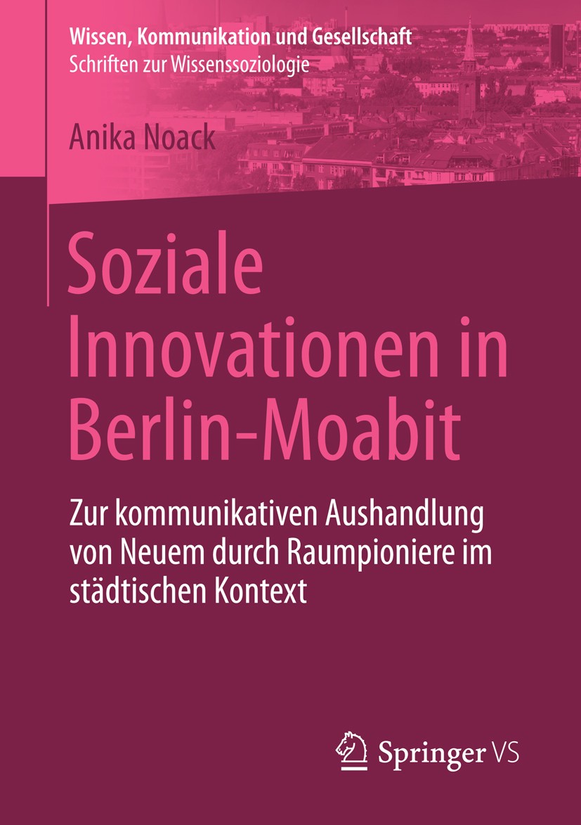 Titlebook: Soziale Innovationen in Berlin-Moabit; Zur kommunikativen A Anika Noack Book 2015 Springer Fachmedien Wiesbaden 2015 Berlin-Moabit.Kommunik Titlebook: Soziale Innovationen in Berlin-Moabit; Zur kommunikativen A Anika Noack Book 2015 Springer Fachmedien Wiesbaden 2015 Berlin-Moabit.Kommunik