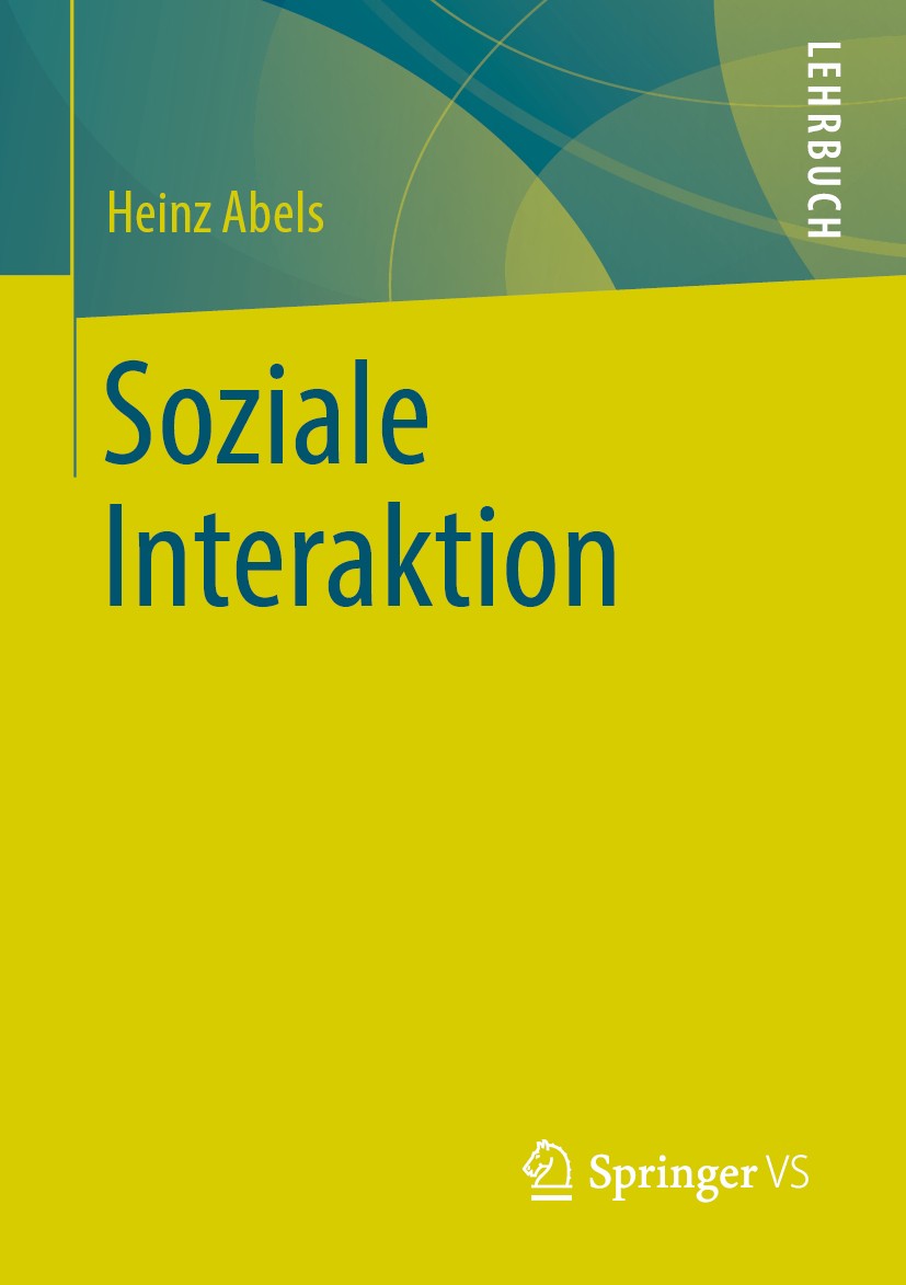 Titlebook: Soziale Interaktion; Heinz Abels Textbook 2020 Springer Fachmedien Wiesbaden GmbH, ein Teil von Springer Nature 2020 Alltag.Einführung.Eth Titlebook: Soziale Interaktion; Heinz Abels Textbook 2020 Springer Fachmedien Wiesbaden GmbH, ein Teil von Springer Nature 2020 Alltag.Einführung.Eth