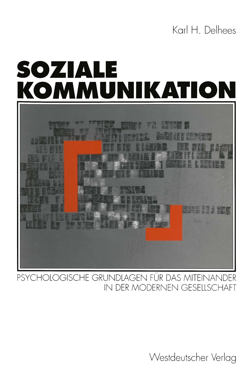 Titlebook: Soziale Kommunikation; Psychologische Grund Karl H. Delhees Book 1994 Springer Fachmedien Wiesbaden 1994 Gesellschaft.Kommunikation.Kommuni Titlebook: Soziale Kommunikation; Psychologische Grund Karl H. Delhees Book 1994 Springer Fachmedien Wiesbaden 1994 Gesellschaft.Kommunikation.Kommuni