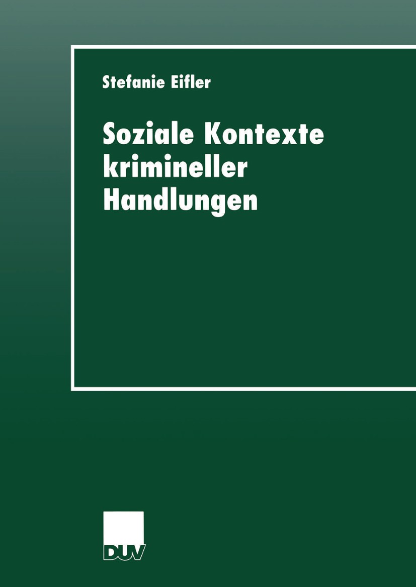 Titlebook: Soziale Kontexte krimineller Handlungen; Stefanie Eifler Book 1999 Springer Fachmedien Wiesbaden 1999 Bindung.Führung.Gruppen.Handlung.Int Titlebook: Soziale Kontexte krimineller Handlungen; Stefanie Eifler Book 1999 Springer Fachmedien Wiesbaden 1999 Bindung.Führung.Gruppen.Handlung.Int