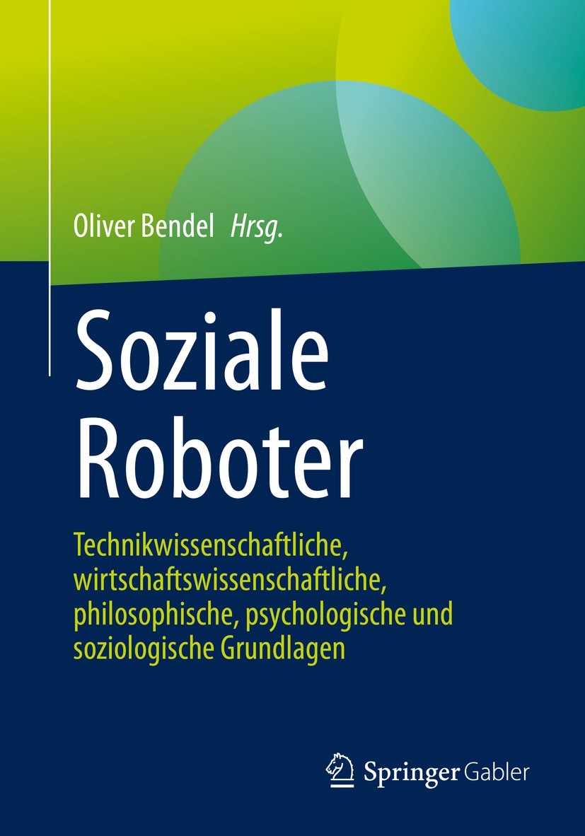 Titlebook: Soziale Roboter; Technikwissenschaftl Oliver Bendel Book 2021 Der/die Herausgeber bzw. der/die Autor(en), exklusiv lizenziert an Springer F Titlebook: Soziale Roboter; Technikwissenschaftl Oliver Bendel Book 2021 Der/die Herausgeber bzw. der/die Autor(en), exklusiv lizenziert an Springer F