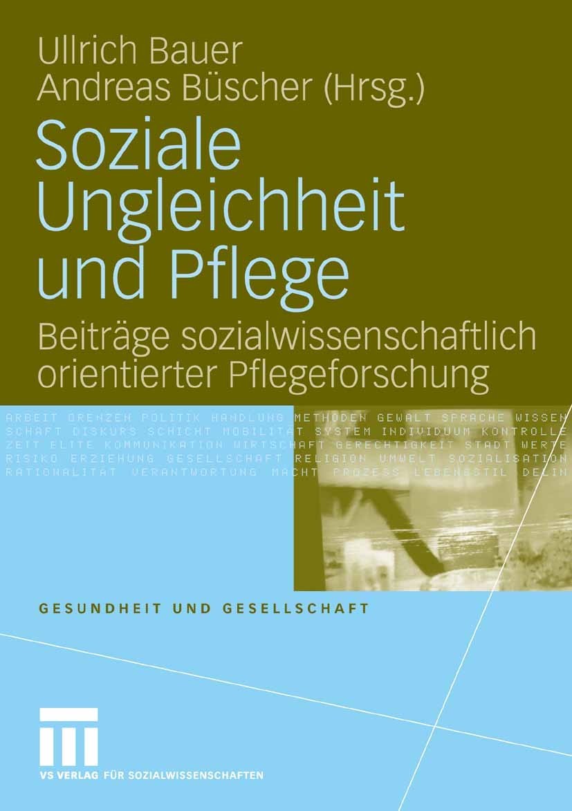 Titlebook: Soziale Ungleichheit und Pflege; Beiträge sozialwisse Ullrich Bauer,Andreas Büscher Book 2008 VS Verlag für Sozialwissenschaften | Springer Titlebook: Soziale Ungleichheit und Pflege; Beiträge sozialwisse Ullrich Bauer,Andreas Büscher Book 2008 VS Verlag für Sozialwissenschaften | Springer
