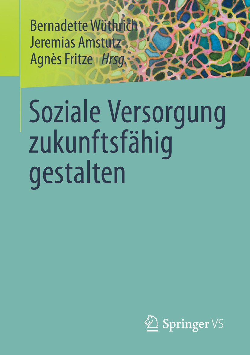 Titlebook: Soziale Versorgung zukunftsfähig gestalten; Bernadette Wüthrich,Jeremias Amstutz,Agnès Fritze Book 2015 Springer Fachmedien Wiesbaden 2015 Titlebook: Soziale Versorgung zukunftsfähig gestalten; Bernadette Wüthrich,Jeremias Amstutz,Agnès Fritze Book 2015 Springer Fachmedien Wiesbaden 2015