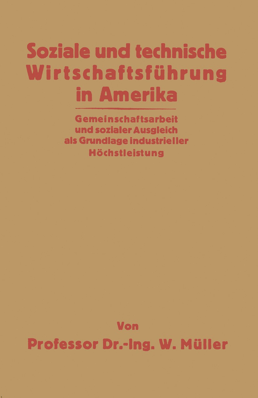 Titlebook: Soziale und technische Wirtschaftsführung in Amerika; Gemeinschaftsarbeit W. Müller Book 1926 Julius Springer in Berlin 1926 Arbeitszeit.B Titlebook: Soziale und technische Wirtschaftsführung in Amerika; Gemeinschaftsarbeit W. Müller Book 1926 Julius Springer in Berlin 1926 Arbeitszeit.B