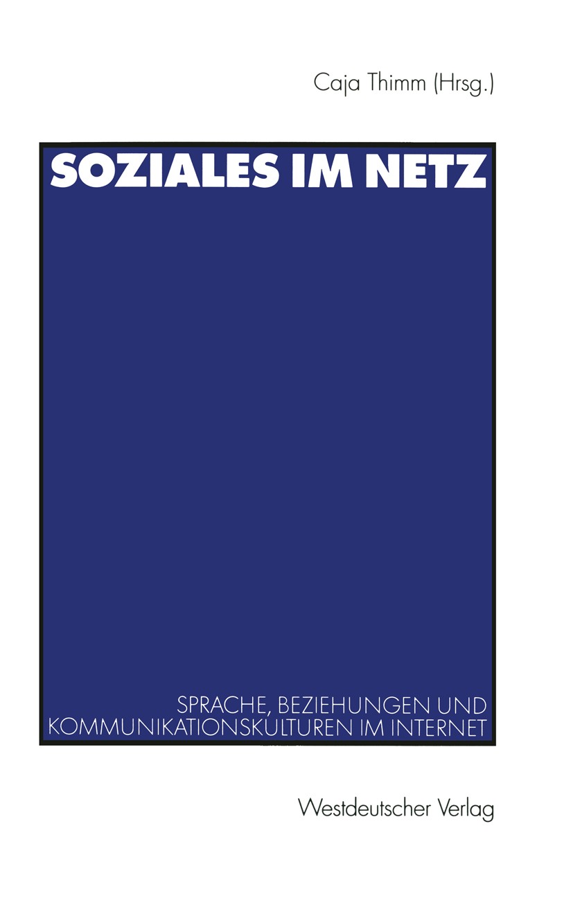 Titlebook: Soziales im Netz; Sprache, Beziehungen Caja Thimm (Dr. phil.) Book 1999 VS Verlag für Sozialwissenschaften | Springer Fachmedien Wiesbaden Titlebook: Soziales im Netz; Sprache, Beziehungen Caja Thimm (Dr. phil.) Book 1999 VS Verlag für Sozialwissenschaften | Springer Fachmedien Wiesbaden