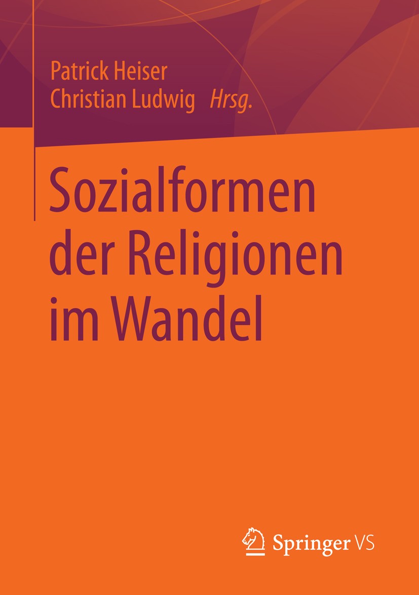 Titlebook: Sozialformen der Religionen im Wandel; Patrick Heiser,Christian Ludwig Book 2014 Springer Fachmedien Wiesbaden 2014 Fundamentalismus.Kirch Titlebook: Sozialformen der Religionen im Wandel; Patrick Heiser,Christian Ludwig Book 2014 Springer Fachmedien Wiesbaden 2014 Fundamentalismus.Kirch